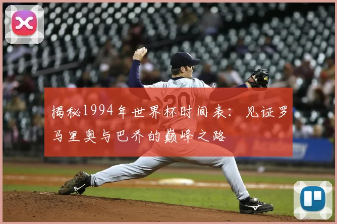 揭秘1994年世界杯时间表:见证罗马里奥与巴乔的巅峰之路