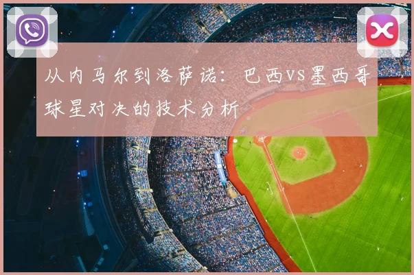 从内马尔到洛萨诺:巴西vs墨西哥球星对决的技术分析
