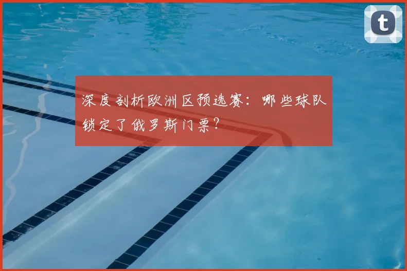深度剖析欧洲区预选赛：哪些球队锁定了俄罗斯门票？